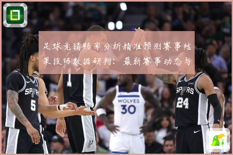 足球竞猜赔率分析精准预测赛事结果技巧数据研判：最新赛事动态与深度分析