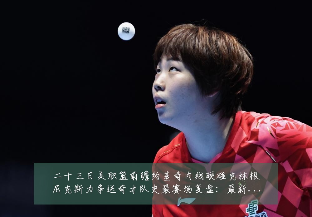 二十三日美职篮前瞻约基奇内线硬碰克林根尼克斯力争送奇才队史最赛场复盘：最新赛事动态与深度分析