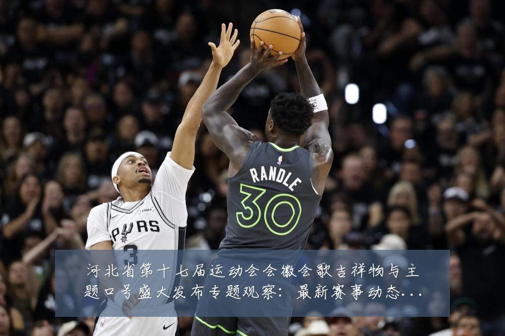 河北省第十七届运动会会徽会歌吉祥物与主题口号盛大发布专题观察:最新赛事动态与深度分析
